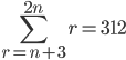 \sum_{r=n+3}^{2n}{r=312} 