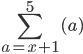 \sum_{a=x+1}^{5}{(a)} 