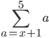 \sum_{a=x+1}^{5}a