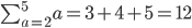 \sum_{a=2}^{5}a=3+4+5=12