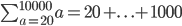 \sum_{a=20}^{10000}{a} = 20+. \ . \ . +1000