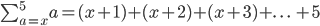 \sum_{a=x}^{5}a=(x+1)+(x+2)+(x+3)+ . \ . \ . \ +5