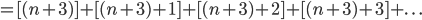 = [(n+3)]+[(n+3)+1]+[(n+3)+2]+[(n+3)+3]+ . \ . \ . 