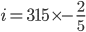 i=315\times-\frac{2}{5}