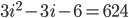 3i^2-3i-6=624