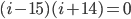 (i-15)(i+14)=0