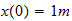 $x(0)=1m$