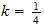 $k=\frac{1}{4}$