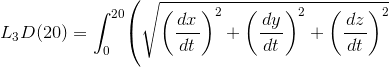{L}_{3}{D}{\left({20}\right)}={\int_{0}^{20}}{\left(\sqrt{{{\left(\frac{\left.{d}{x}\right.}{\left.{d}{t}\right.}\right)}^{2}+{\left(\frac{\left.{d}{y}\right.}{\left.{d}{t}\right.}\right)}^{2}+{\left(\frac{\left.{d}{z}\right.}{\left.{d}{t}\right.}\right)}^{2}}}\right.}