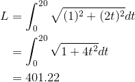 \begin{aligned}L&=\int_0^{20}\sqrt{(1)^2+(2t)^2}dt\\&=\int_0^{20}\sqrt{1+4t^2}dt\\&=401.22\end{aligned}