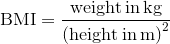 \text{BMI}=\frac{\text{weight}\,\text{in}\,\text{kg}}{\left(\text{height}\,\text{in}\,\text{m}\right)^2}