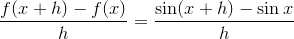 \frac{f(x+h)-f(x)}{h}=\frac{\sin(x+h)-\sin{x}}{h}