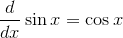 \frac{d}{dx}\sin{x}=\cos{x}