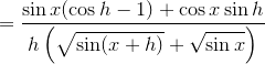 =\frac{{\sin{x}(\cos{h}-1)+\cos{x}\sin{h}}}{h\left(\sqrt{\sin(x+h)}+\sqrt{\sin{x}}\right)}