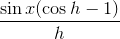 \frac{{\sin{x}(\cos{h}-1)}}{h}