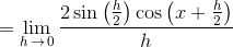 =\lim_{h\,\to\,0}\large{\frac{2\sin\left(\frac{h}{2}\right)\cos\left(x+\frac{h}{2}\right)}{h}}