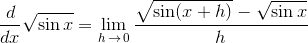 \frac{d}{dx}\sqrt{\sin{x}}=\lim_{h\,\to\,0}\frac{\sqrt{\sin(x+h)}-\sqrt{\sin{x}}}{h}