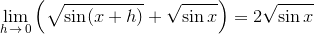 \lim_{h\,\to\,0}\left(\sqrt{\sin(x+h)}+\sqrt{\sin{x}}\right)=2\sqrt{\sin{x}}