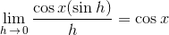 \lim_{h\,\to\,0}\frac{{\cos{x}(\sin{h}})}{h}=\cos{x}