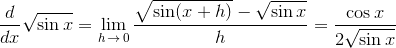 \frac{d}{dx}\sqrt{\sin{x}}=\lim_{h\,\to\,0}\frac{\sqrt{\sin(x+h)}-\sqrt{\sin{x}}}{h}=\frac{\cos{x}}{2\sqrt{\sin{x}}}