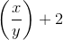 {\left(\frac{x}{y}\right)}+{2}