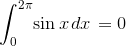 {\int_{0}^{{2}\pi}}{\sin{x}}{\left.{d}{x}\right.}={0}