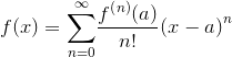 {f{{\left({x}\right)}}}={\sum_{{n}={0}}^{\infty}}{\frac{{{{f}^{{{\left({n}\right)}}}{\left({a}\right)}}}}{{{n}!}}}{{\left({x}-{a}\right)}}^{n}