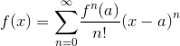 {f{{\left({x}\right)}}}={\sum_{{n}={0}}^{\infty}}\frac{{{f}^{n}{\left({a}\right)}}}{{n}!}{{\left({x}-{a}\right)}}^{n}