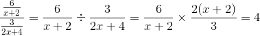 \frac{{\frac{6}{{x}+{2}}}}{{\frac{3}{{2}{x}+{4}}}}=\frac{6}{{x}+{2}}\div\frac{3}{{2}{x}+{4}}=\frac{6}{{x}+{2}}\times\frac{{{2}{\left({x}+{2}\right)}}}{3}={4}