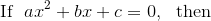 \text{If }\ {a}{x}^{2}+{b}{x}+{c}={0},\ \text{ then}