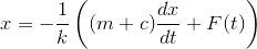 x=-\frac{1}{k}\left((m+c)\frac{dx}{dt}+F(t)\right)