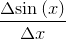 \frac{\Delta{\sin{{\left({x}\right)}}}}{{\Delta{x}}}