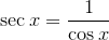 \sec{x}=\frac{1}{\cos{x}}