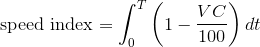 \text{speed index}=\int_0^T\left(1-\frac{VC}{100}\right)dt