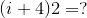 {\left({i}+{4}\right)}{2}=?