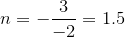 {n}=-\frac{3}{{-{2}}}={1.5}