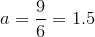 {a}=\frac{9}{6}={1.5}