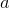 {a}