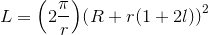 {L}={\left({2}\frac{\pi}{r}\right)}{\left({R}+{r}{\left({1}+{2}{l}\right)}\right)}^{2}