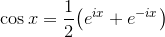 {\cos{x}}=\frac{1}{2}{\left({e}^{{i}{x}}+{e}^{-{i}{x}}\right)}