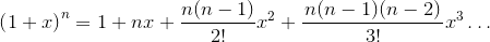 {{\left({1}+{x}\right)}}^{n}={1}+{n}{x}+\frac{{{n}{\left({n}-{1}\right)}}}{{2}!}{x}^{2}+{\frac{{{{\left.{n}{\left({n}-{1}\right)}{\left({n}-{2}\right)}\right.}}}}{{{{\left.{3}!\right.}}}}}{x}^{3}\ldots