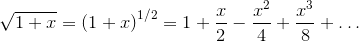 \sqrt{{1}+{x}}={{\left({1}+{x}\right)}}^{{1}\//{2}}={1}+\frac{x}{2}-\frac{{x}^{2}}{4}+\frac{{x}^{3}}{8}+\ldots