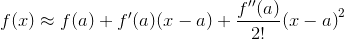 {f{{\left({x}\right)}}}\approx{f{{\left({a}\right)}}}+{f{'}}{\left({a}\right)}{\left({x}-{a}\right)}+\frac{{{f{''}}{\left({a}\right)}}}{{2}!}{{\left({x}-{a}\right)}}^{2}