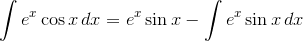 \int{e^x\cos{x}\,}dx=e^x\sin{x}-\int{e^x\sin{x}\,}dx