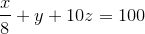 \frac{x}{8} + y + 10z = 100