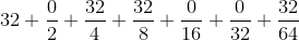 {32}+\frac{{0}}{{2}}+\frac{{32}}{{4}}+\frac{{32}}{{8}}+\frac{{0}}{{16}}+\frac{{0}}{{32}}+\frac{{32}}{{64}}