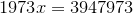 {1973}{x}={3947973}