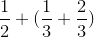 \frac{1}{2}+(\frac{1}{3}+\frac{2}{3})