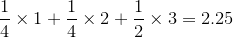 \frac{1}{4}\times{1}+\frac{1}{4}\times{2}+\frac{1}{2}\times{3}={2.25}