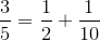 \frac{3}{5}=\frac{1}{2}+\frac{1}{10}